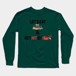 Lets Eat Trash And Get Hit By A Car Long Sleeve T-Shirt